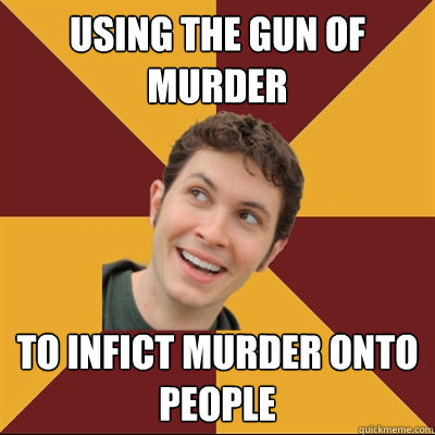 Using the gun of murder To infict murder onto people  Tobuscus