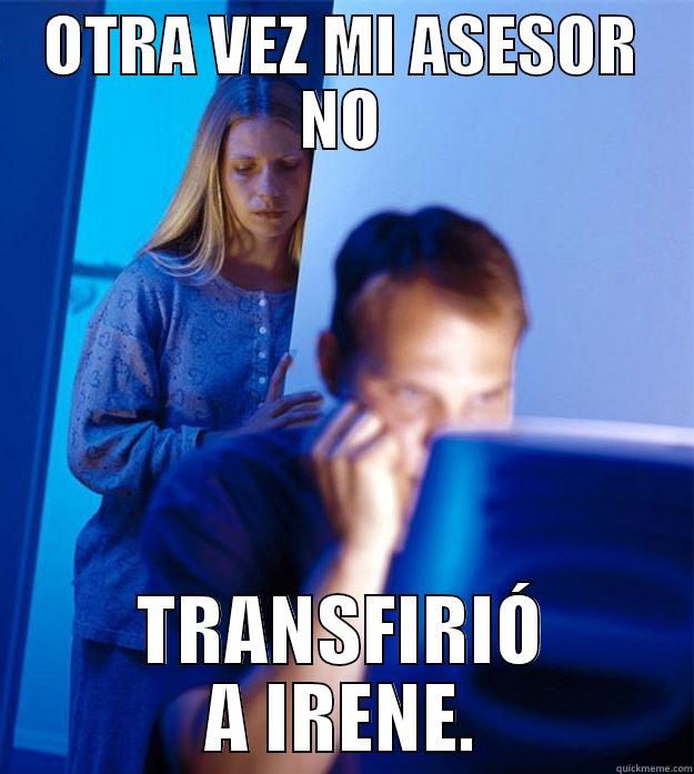 OTRA VEZ MI ASESOR NO TRANSFIRIÓ A IRENE. Redditors Wife