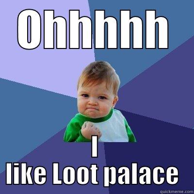 loot palace - OHHHHH I LIKE LOOT PALACE  Success Kid