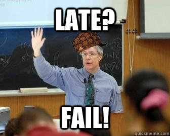Late? Fail!  Scumbag Professor