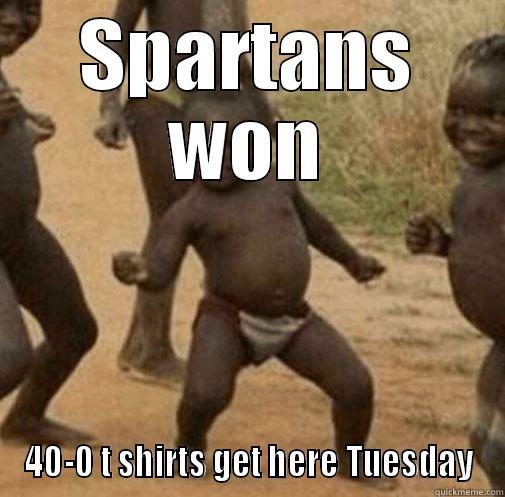 SPARTANS WON 40-0 T SHIRTS GET HERE TUESDAY Third World Success