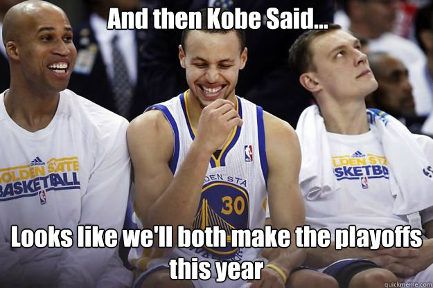 And then Kobe Said... Looks like we'll both make the playoffs this year  Warriors Lakers Meme