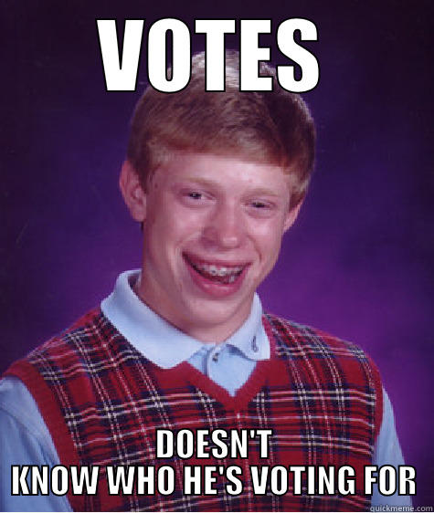 VOTES DOESN'T KNOW WHO HE'S VOTING FOR Bad Luck Brian