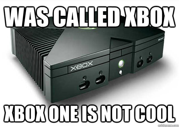 Was called XBox  xbox one is not cool  