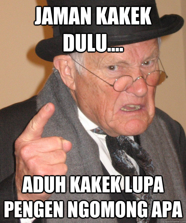 jaman kakek dulu.... aduh kakek lupa pengen ngomong apa - jaman kakek dulu.... aduh kakek lupa pengen ngomong apa  Angry Old Man