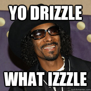 yo drizzle what izzzle  