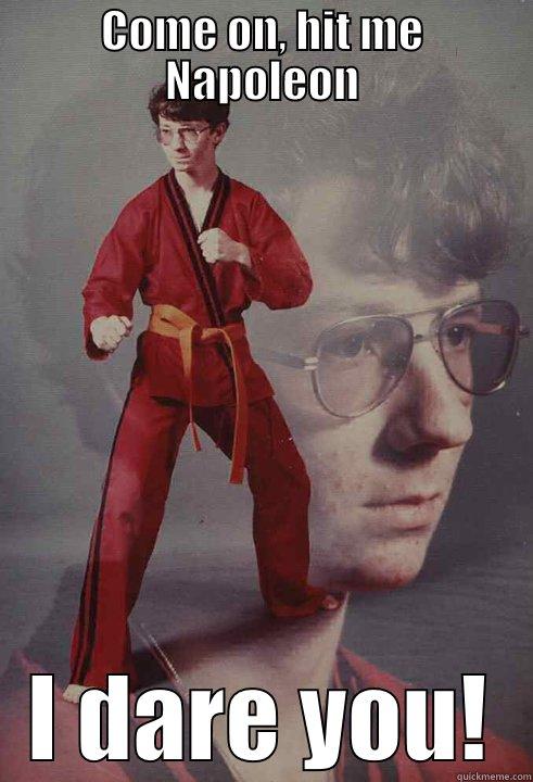 COME ON, HIT ME NAPOLEON I DARE YOU! Karate Kyle