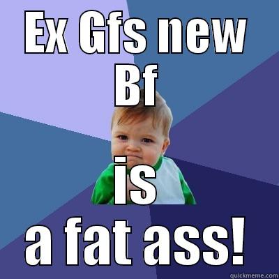 EX GFS NEW BF IS A FAT ASS! Success Kid