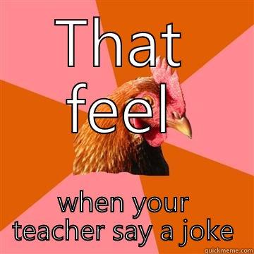 THAT FEEL WHEN YOUR TEACHER SAY A JOKE Anti-Joke Chicken