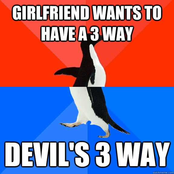 Girlfriend wants to have a 3 way devil's 3 way  Socially Awesome Awkward Penguin