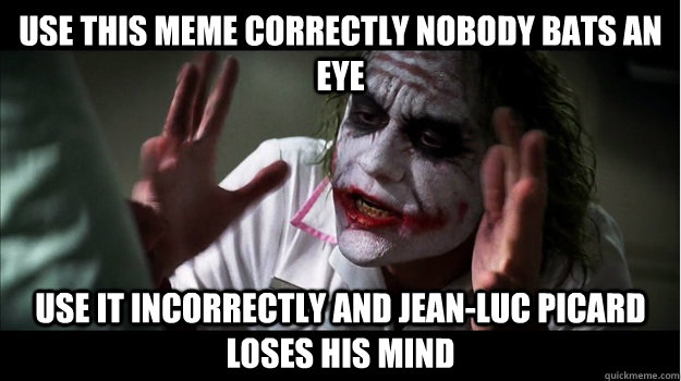 Use this meme correctly nobody bats an eye Use it incorrectly and Jean-Luc Picard loses his mind  Joker Mind Loss