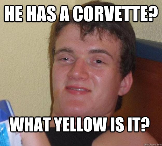 he has a corvette? what yellow is it?  10 Guy
