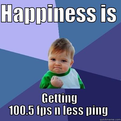 HAPPINESS IS  GETTING 100.5 FPS N LESS PING  Success Kid