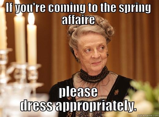 IF YOU'RE COMING TO THE SPRING AFFAIRE PLEASE DRESS APPROPRIATELY. Misc