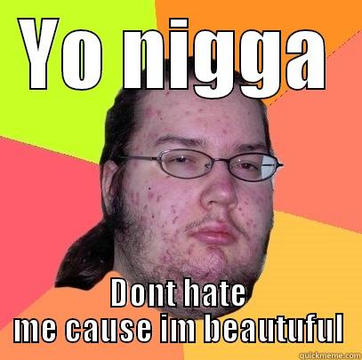 YO NIGGA DONT HATE ME CAUSE IM BEAUTUFUL Butthurt Dweller