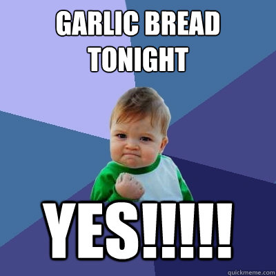 Garlic BRead Tonight YES!!!!!  Success Kid