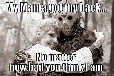 mama got my back - MY MAMA GOT MY BACK… NO MATTER HOW BAD YOU THINK I AM Misc