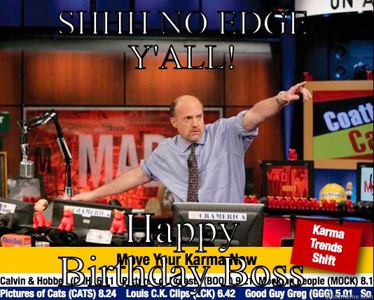 Boss Hoss - SHHH NO EDGE Y'ALL! HAPPY BIRTHDAY BOSS Mad Karma with Jim Cramer
