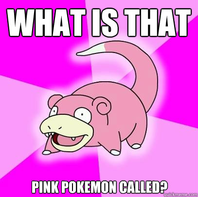 What is that pink pokemon called?  Slowpoke