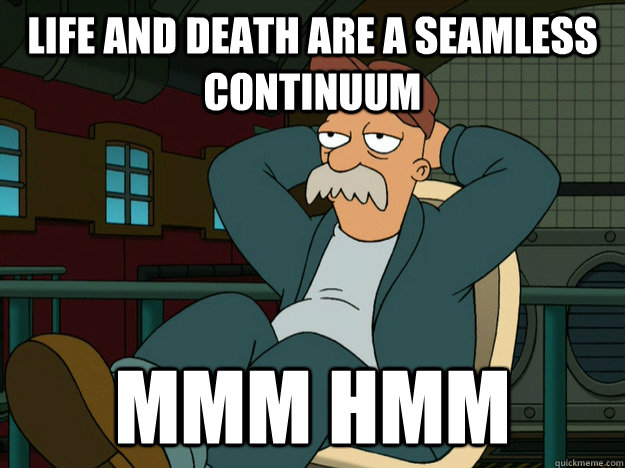 Life and death are a seamless continuum Mmm Hmm - Life and death are a seamless continuum Mmm Hmm  Best Scruffy Quote