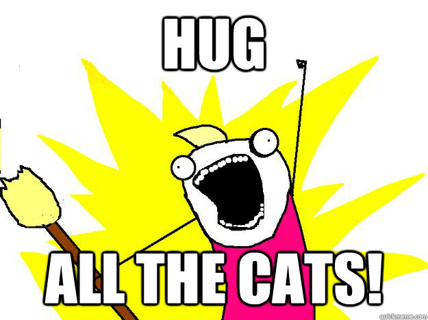 HUG ALL THE CATS!  Hyperbole And a Half