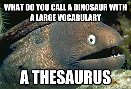 What do you call a dinosaur with a large vocabulary A thesaurus  - What do you call a dinosaur with a large vocabulary A thesaurus   Misc