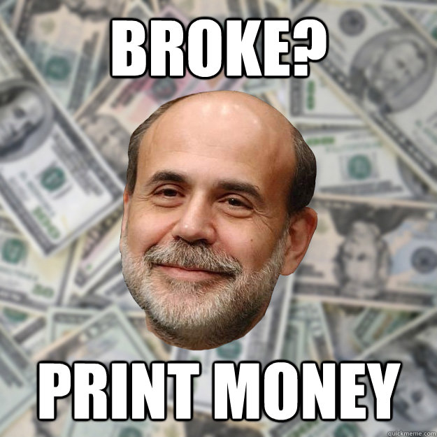 broke? print money  Ben Bernanke