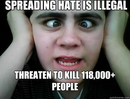 Spreading Hate is illegal threaten to kill 118,000+ people   Jared Milton