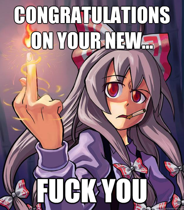 Congratulations on your new... Fuck you  