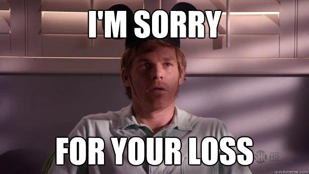 I'm sorry For your loss - I'm sorry For your loss  Dexter