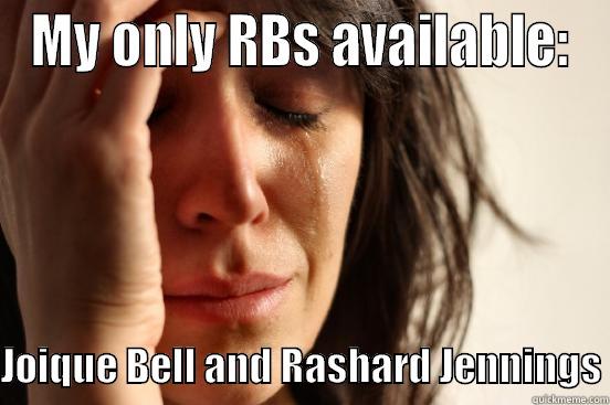 MY ONLY RBS AVAILABLE:  JOIQUE BELL AND RASHARD JENNINGS First World Problems