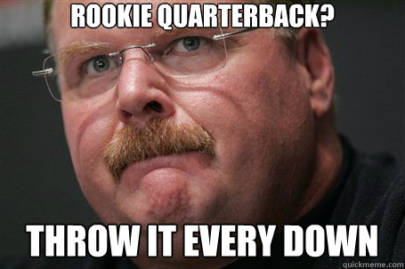 ROOKIE QUArterback? Throw it every down  Andy reid