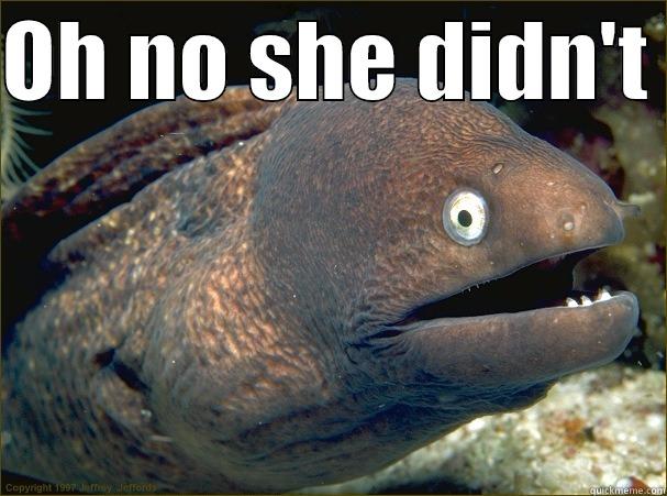 No she didn't - OH NO SHE DIDN'T   Bad Joke Eel