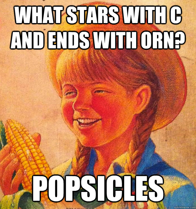What stars with c and ends with orn? popsicles  Corny Joke 10 Girl Peggy Sue