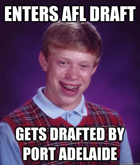 enters AFL draft gets drafted by port adelaide  Bad Luck Brian