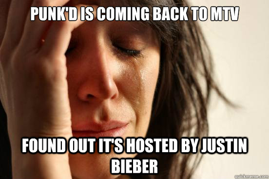 Punk'd is coming back to MTV Found out it's hosted by Justin Bieber  First World Problems