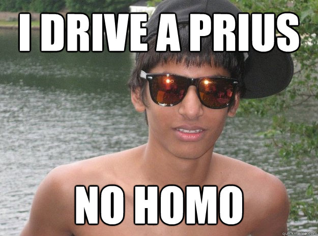 I drive a prius No Homo  