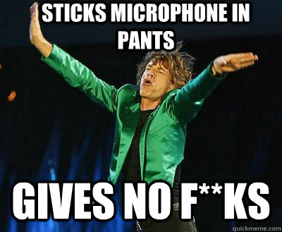 Sticks microphone in pants gives no f**ks  Mick Jagger