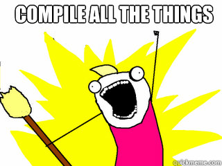 COMPILE ALL THE THINGS   All The Things