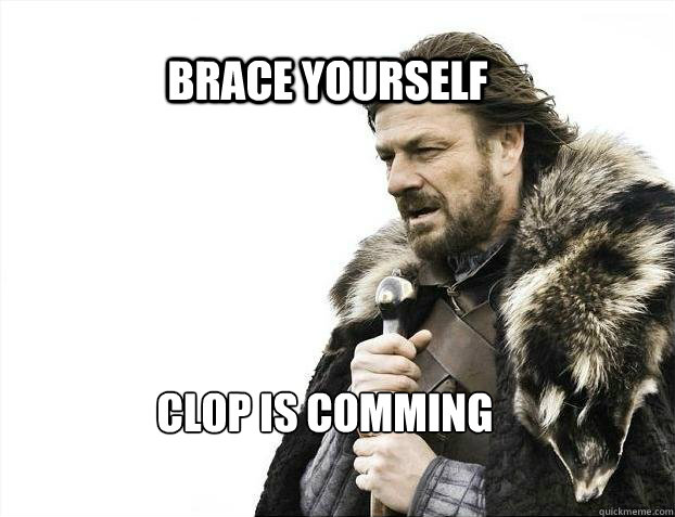 BRACE YOURSELF Clop is comming  BRACE YOURSELF TIMELINE POSTS
