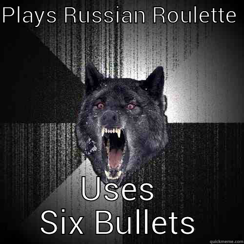 PLAYS RUSSIAN ROULETTE  USES SIX BULLETS Insanity Wolf