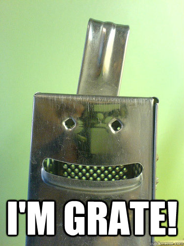  I'm grate!  