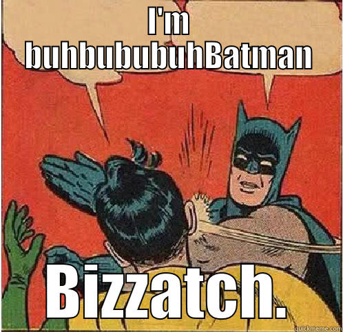 I'M BUHBUBUBUHBATMAN BIZZATCH. Batman Slapping Robin