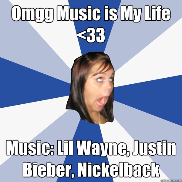 Omgg Music is My Life <33 Music: Lil Wayne, Justin Bieber, Nickelback  Annoying Facebook Girl