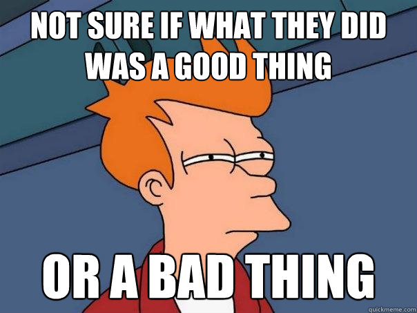 not sure if what they did was a good thing or a bad thing  Futurama Fry