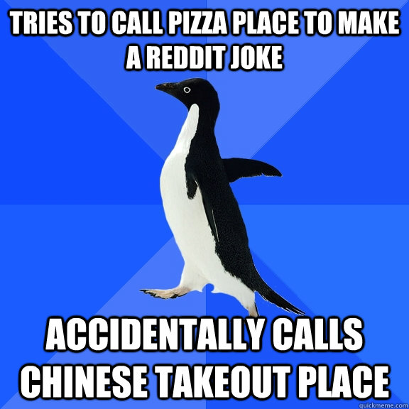 tries to call pizza place to make a reddit joke accidentally calls chinese takeout place  Socially Awkward Penguin