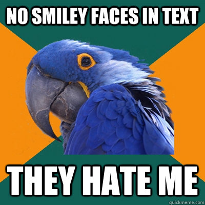 No smiley faces in text  They hate me  Paranoid Parrot