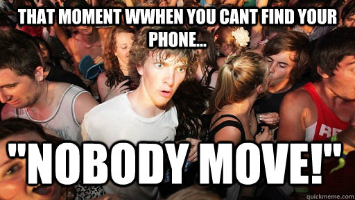 that moment wwhen you cant find your phone... 