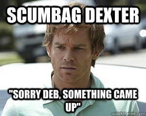 Scumbag Dexter 