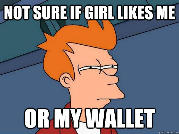 Not sure if girl likes me or my wallet  Futurama Fry
